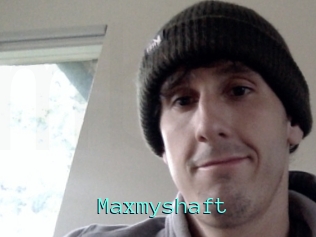 Maxmyshaft