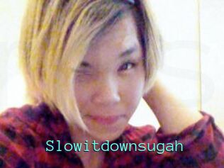 Slowitdownsugah